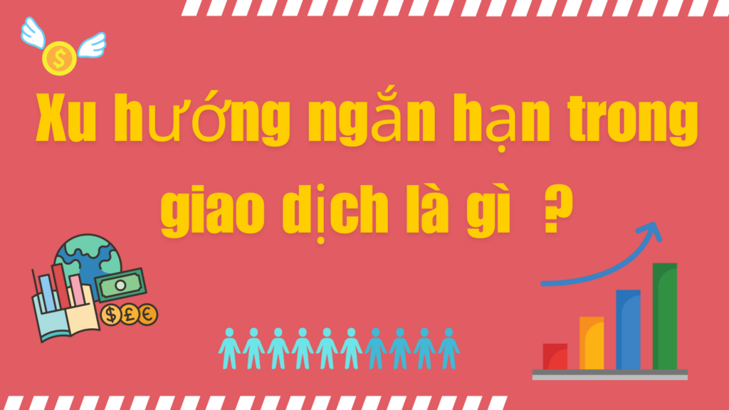 Xu hướng ngắn hạn trong giao dịch là gì?