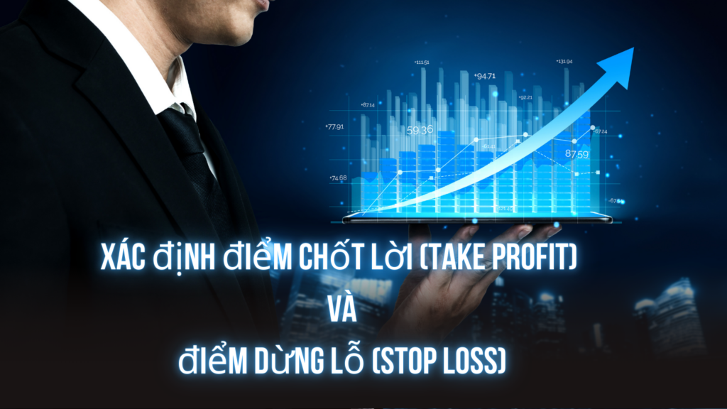 Xác định điểm chốt lời (Take Profit) và điểm dừng lỗ (Stop Loss)