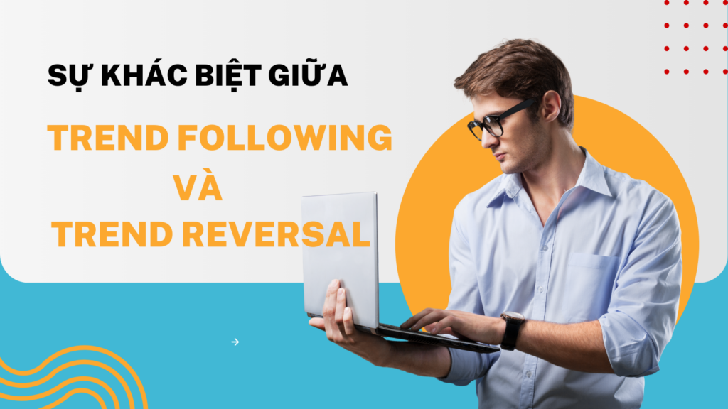 Sự Khác Biệt Giữa Trend Following và Trend Reversal