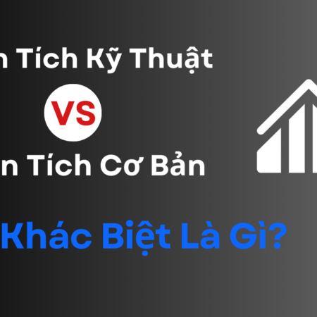 Phân Tích Kỹ Thuật VS Phân Tích Cơ Bản: Sự Khác Biệt Là Gì?