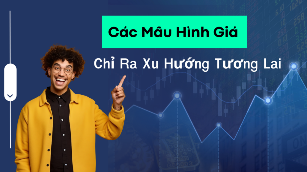 Các Mẫu Hình Giá Chỉ Ra Xu Hướng Tương Lai