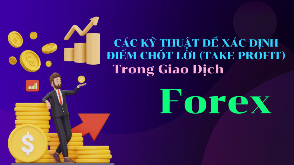 Các Kỹ Thuật Để Xác Định Điểm Chốt Lời (Take Profit) Trong Giao Dịch Forex