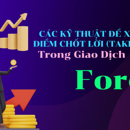 Các Kỹ Thuật Để Xác Định Điểm Chốt Lời (Take Profit) Trong Giao Dịch Forex