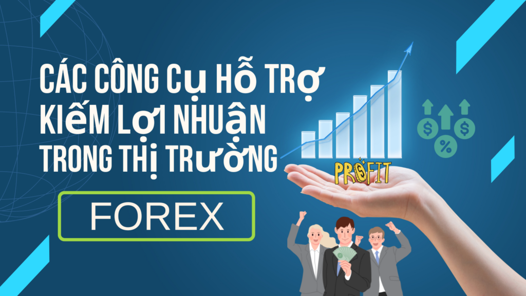 Các Công Cụ Hỗ Trợ Kiếm Lợi Nhuận Trong Thị Trường Forex