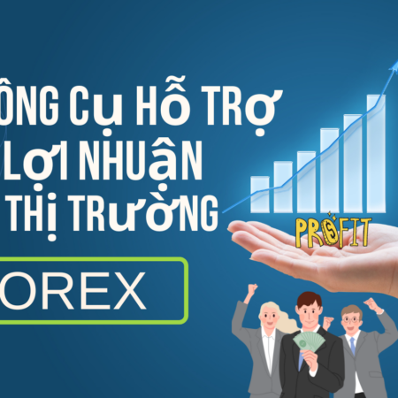 Các Công Cụ Hỗ Trợ Kiếm Lợi Nhuận Trong Thị Trường Forex