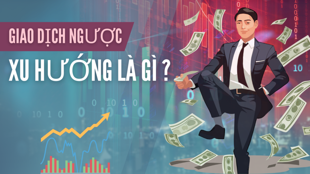 Giao dịch ngược xu hướng là gì?