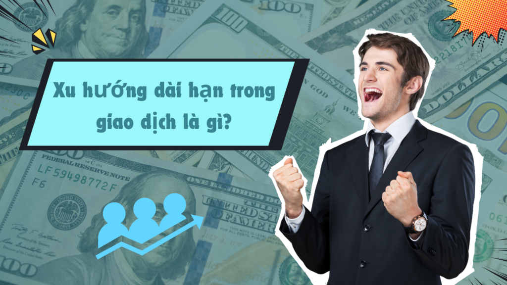 Xu hướng dài hạn trong giao dịch là gì?