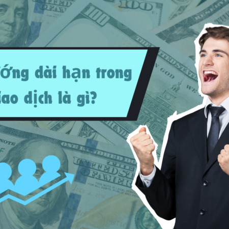 Xu hướng dài hạn trong giao dịch là gì?