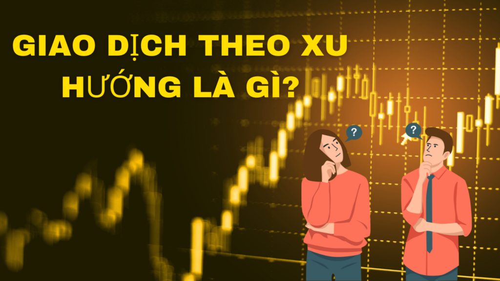 Giao dịch theo xu hướng là gì?