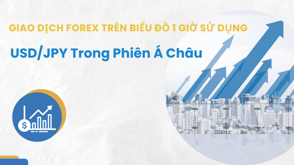 Giao Dịch Forex Trên Biểu Đồ 1 Giờ Sử Dụng USD/JPY Trong Phiên Á Châu