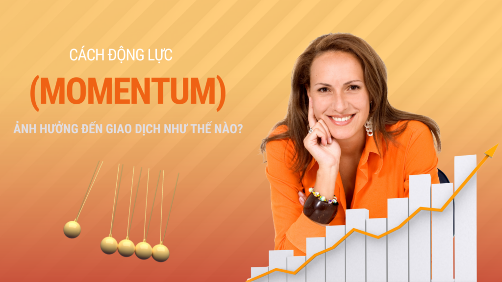 Cách Động Lực (Momentum) Ảnh Hưởng Đến Giao Dịch Như Thế Nào?