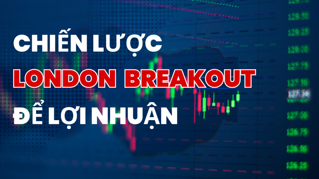 Chiến Lược London Breakout Để Lợi Nhuận