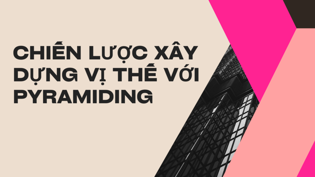 Chiến lược Xây dựng Vị thế với Pyramiding