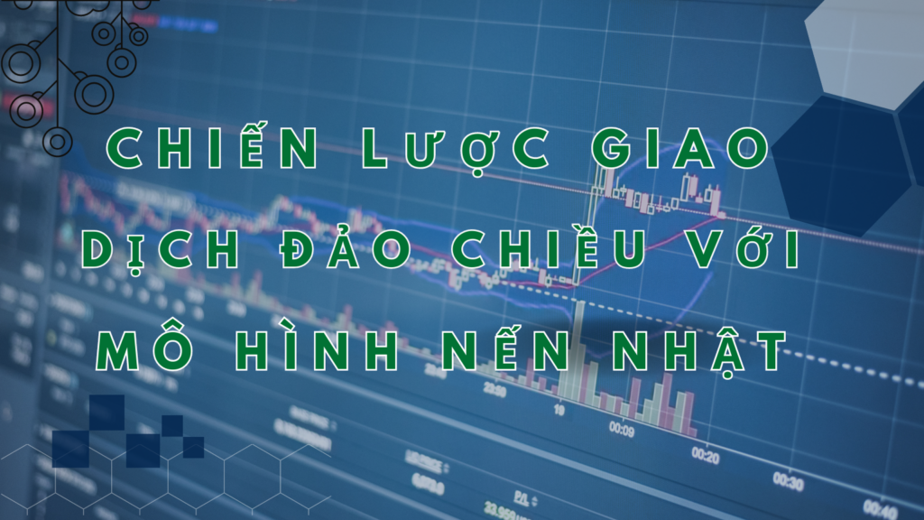 Chiến Lược Giao Dịch Đảo Chiều Với Mô Hình Nến Nhật