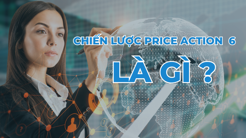 Chiến Lược Price Action 6 Là Gì?