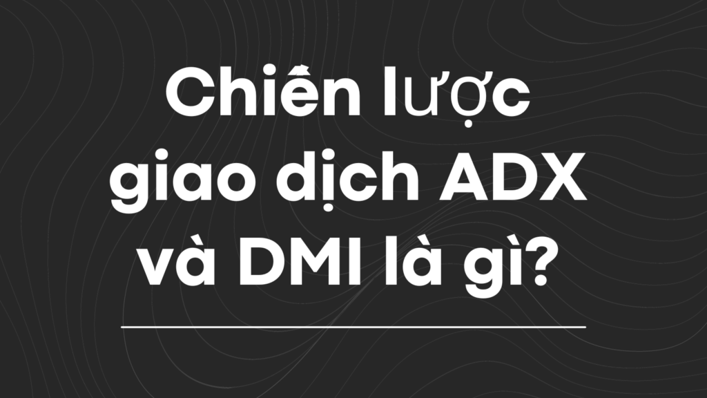 Chiến lược giao dịch ADX và DMI là gì?