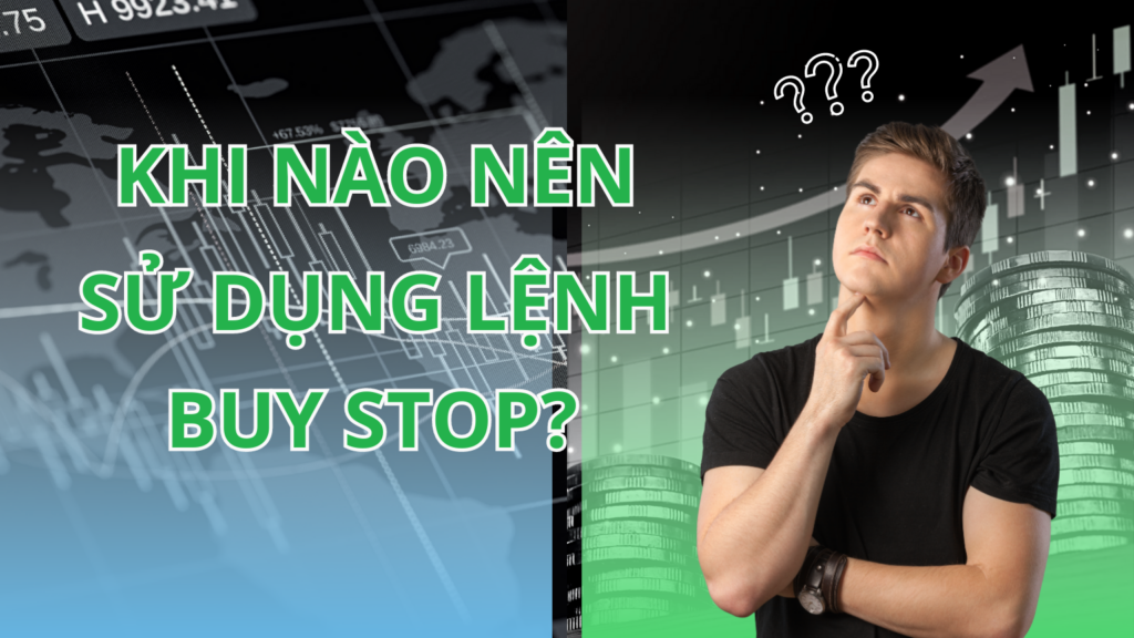 Khi Nào Nên Sử Dụng Lệnh Buy Stop?