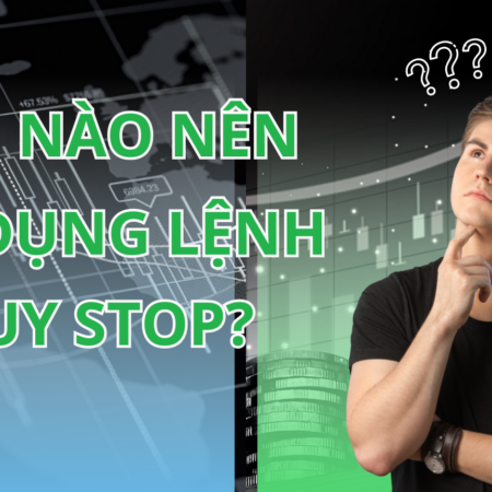 Khi Nào Nên Sử Dụng Lệnh Buy Stop?