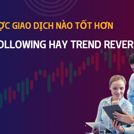 Chiến Lược Giao Dịch Nào Tốt Hơn: Trend Following Hay Trend Reversal?