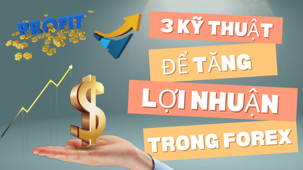 3 Kỹ Thuật Để Tăng Lợi Nhuận Trong Forex