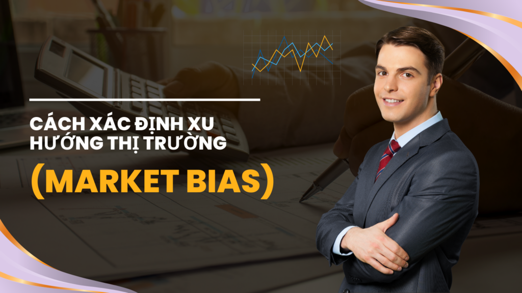 Cách Xác Định Xu Hướng Thị Trường (Market Bias)