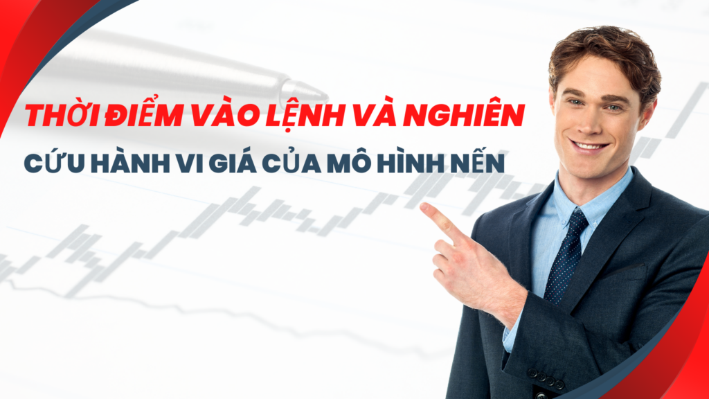 Thời điểm vào lệnh và nghiên cứu hành vi giá của mô hình nến