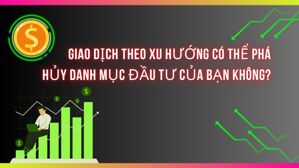 Giao dịch theo xu hướng có thể phá hủy danh mục đầu tư của bạn không?