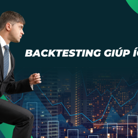 Backtesting giúp ích gì?