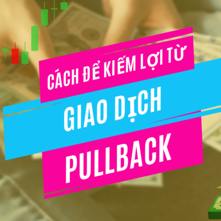 Cách Để Kiếm Lợi Từ Giao Dịch Pullback