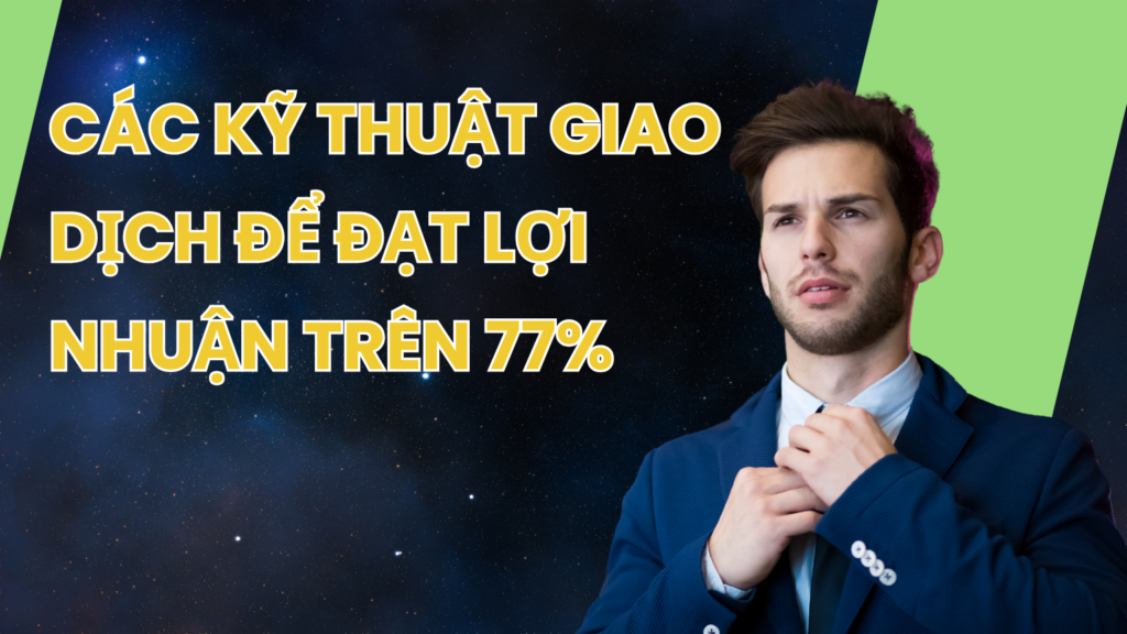 Các kỹ thuật giao dịch đểđạt lợi nhuận trên 77%