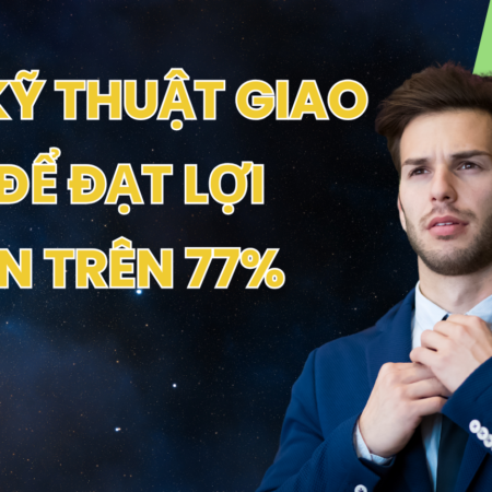 Các kỹ thuật giao dịch đểđạt lợi nhuận trên 77%