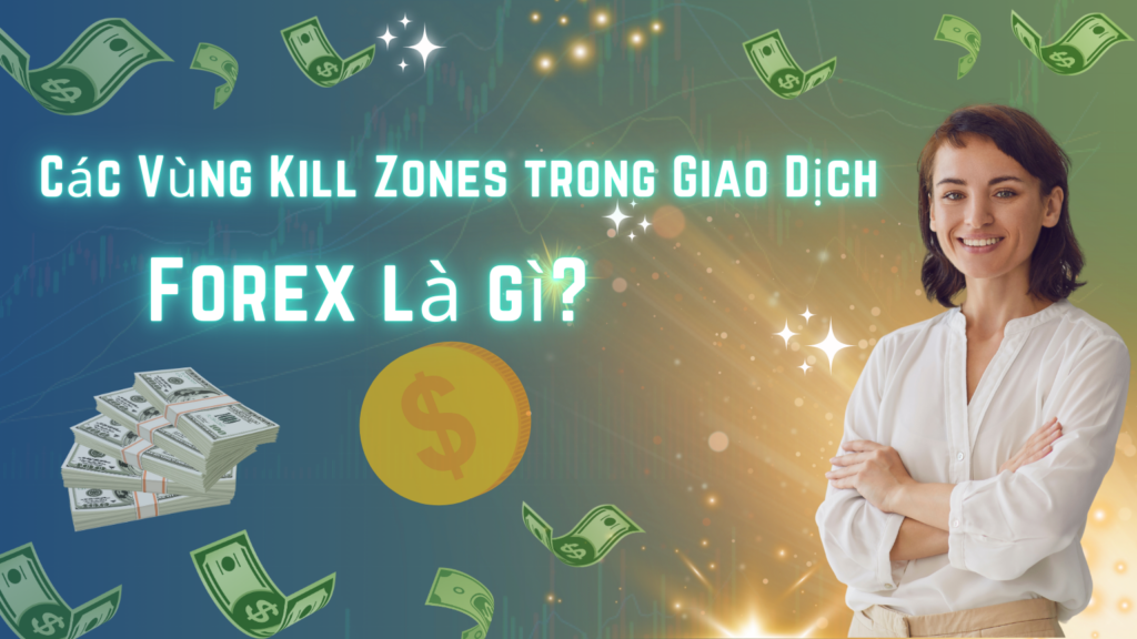 Các Vùng Kill Zones trong Giao Dịch Forex là gì?