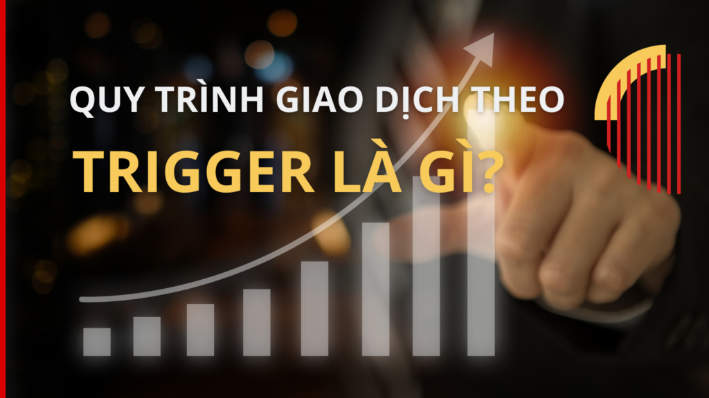 Quy trình giao dịch theo Trigger là gì?