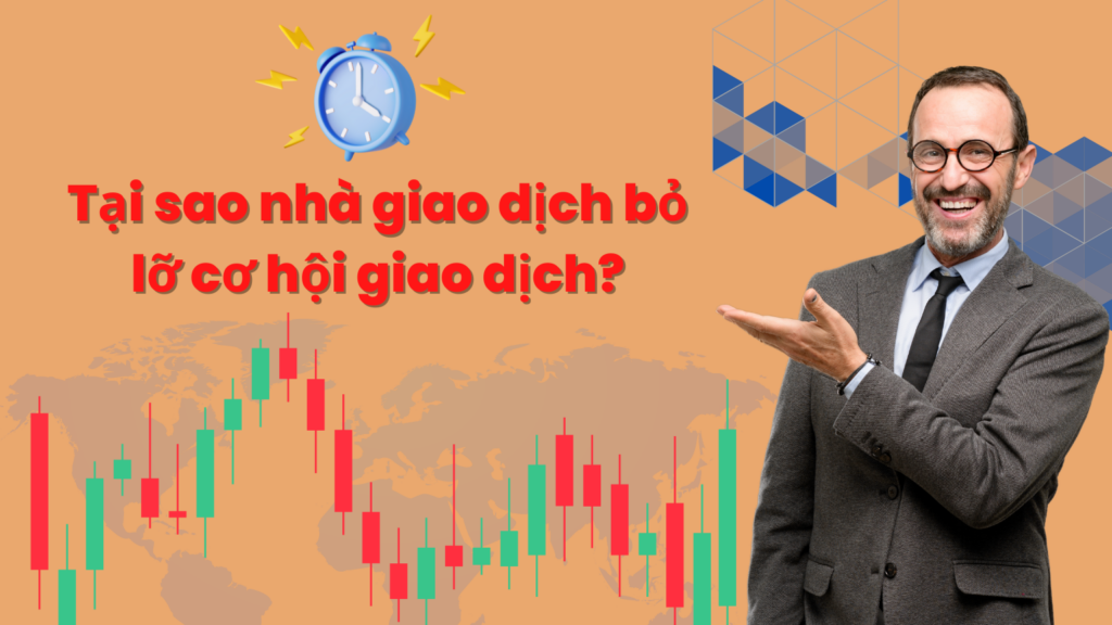 Tại sao nhà giao dịch bỏ lỡ cơ hội giao dịch?