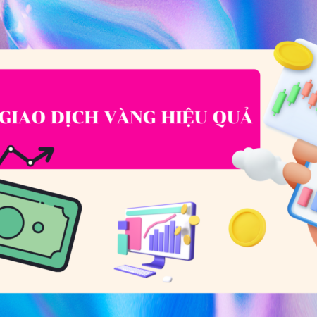 Các bước giao dịch vàng hiệu quả