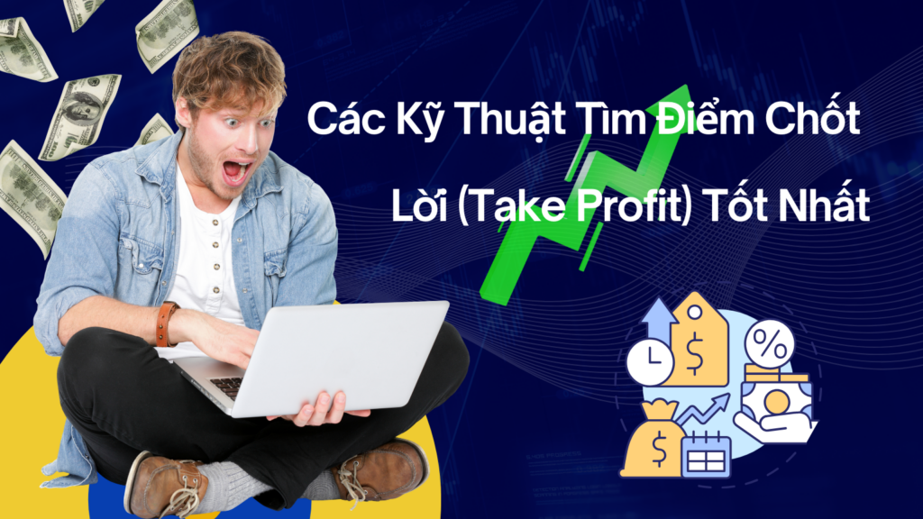 Các Kỹ Thuật Tìm Điểm Chốt Lời (Take Profit) Tốt Nhất