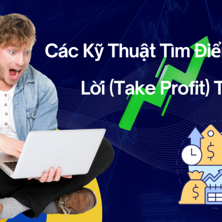 Các Kỹ Thuật Tìm Điểm Chốt Lời (Take Profit) Tốt Nhất