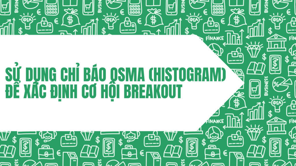 Sử Dụng Chỉ Báo OSMA (Histogram) Để Xác Định Cơ Hội Breakout