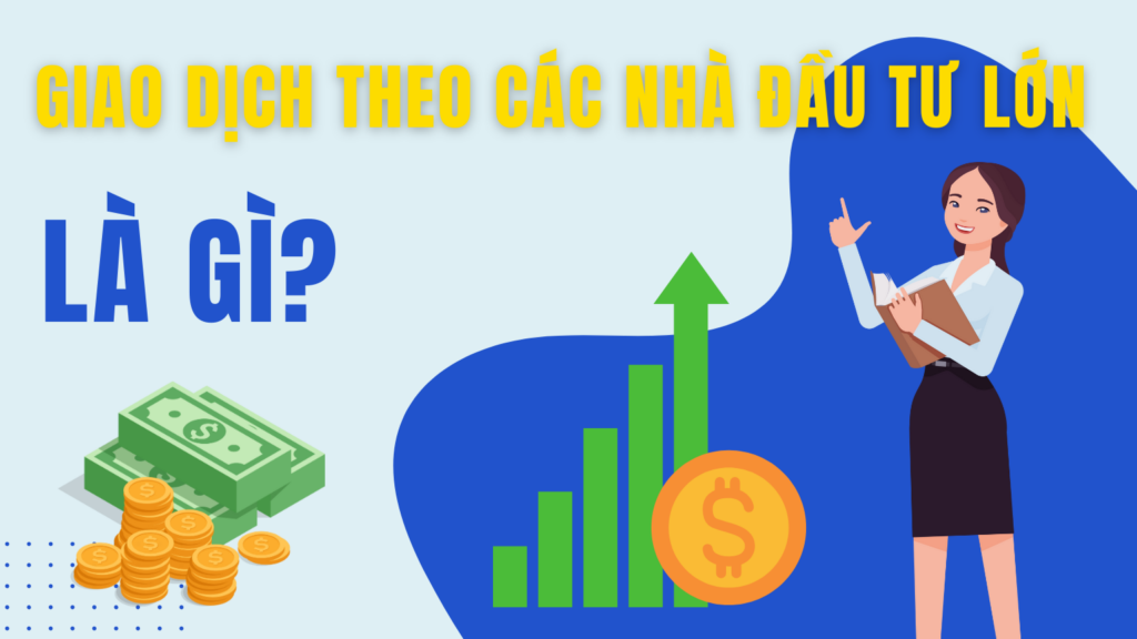 Giao dịch theo các nhà đầu tư lớn là gì?