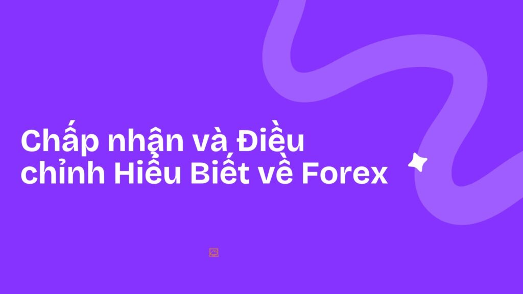 Chấp nhận và Điều chỉnh Hiểu Biết về Forex