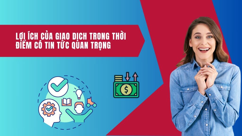 Lợi ích của giao dịch trong thời điểm có tin tức quan trọng