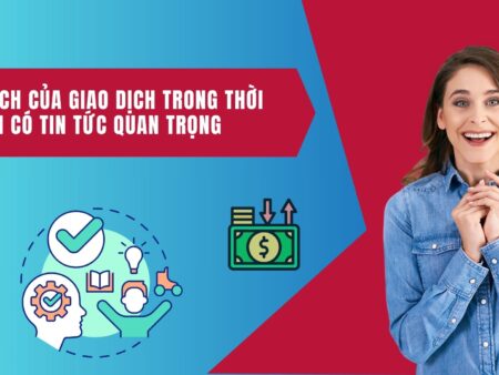 Lợi ích của giao dịch trong thời điểm có tin tức quan trọng