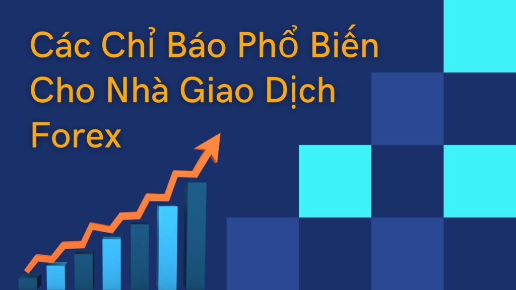 Các Chỉ Báo Phổ Biến Cho Nhà Giao Dịch Forex