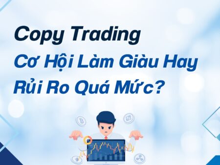 Copy Trading: Cơ Hội Làm Giàu Hay Rủi Ro Quá Mức?