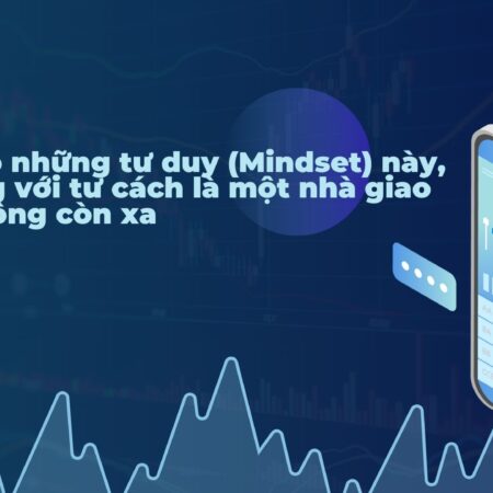 Nếu bạn có những tư duy (Mindset) này, thành công với tư cách là một nhà giao dịch sẽ không còn xa.