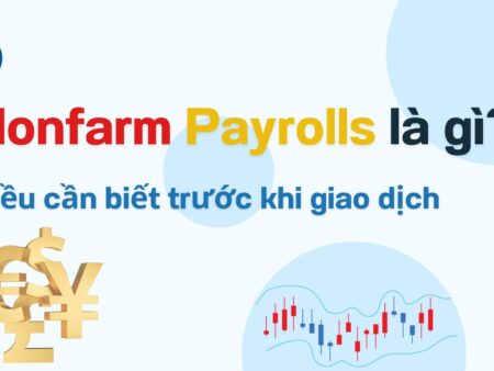 Nonfarm Payrolls là gì? Điều cần biết trước khi giao dịch