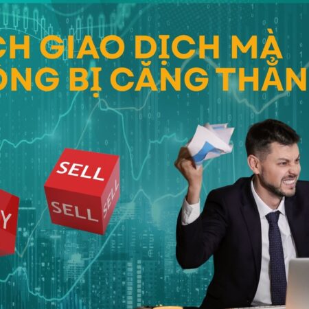 Cách Giao Dịch Mà Không Bị Căng Thẳng
