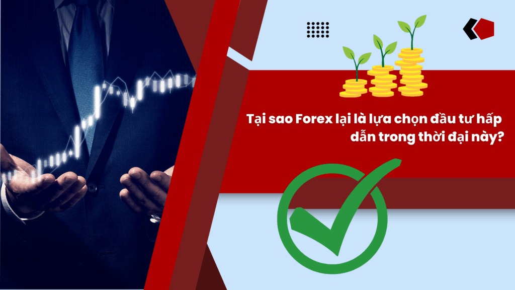 Tại sao Forex lại là lựa chọn đầu tư hấp dẫn trong thời đại này?