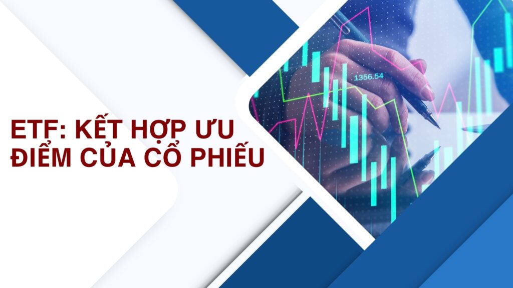 ETF: Kết hợp ưu điểm của cổ phiếu