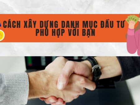 Cách xây dựng danh mục đầu tư phù hợp với bạn